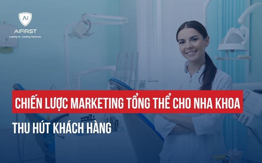 CHIẾN LƯỢC MARKETING TỔNG THỂ CHO NHA KHOA THU HÚT KHÁCH HÀNG